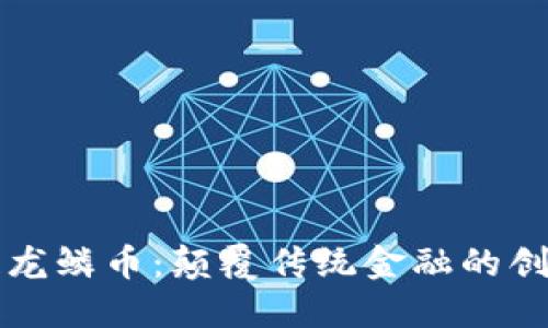 区块链龙鳞币：颠覆传统金融的创新之路