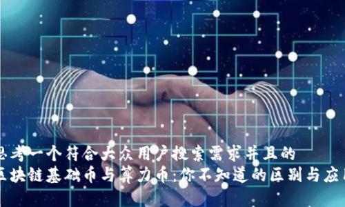 思考一个符合大众用户搜索需求并且的   
区块链基础币与算力币：你不知道的区别与应用
