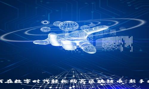 如何在数字时代轻松购买区块链币：新手指南