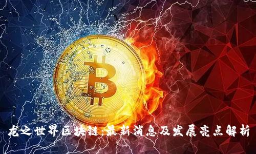 龙之世界区块链：最新消息及发展亮点解析