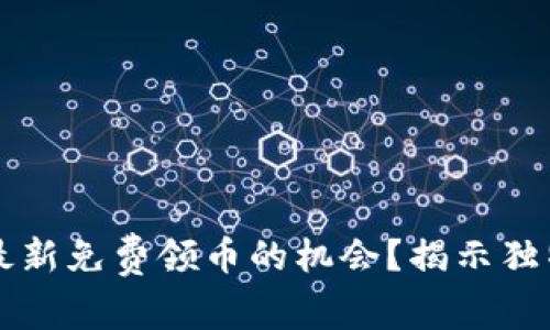 如何抓住区块链最新免费领币的机会？揭示独特玩法与收益潜力