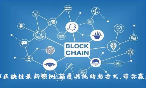 双色球区块链最新预测：颠覆传统购彩方式，带你赢在未来