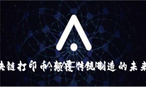 3DC与区块链打印币：颠覆传统制造的未来创新之路