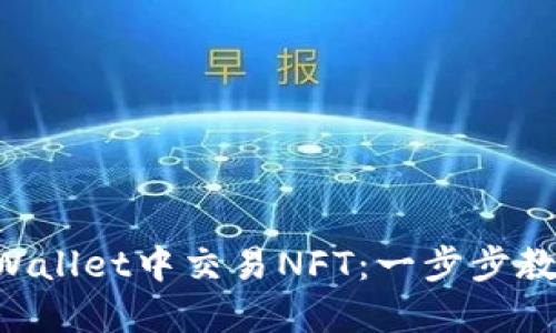 如何在TP Wallet中交易NFT：一步步教你轻松上手
