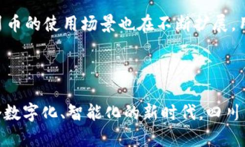   四川币用区块链有限公司：引领区块链新时代的科技金融创新 / 

 guanjianci 区块链, 四川币, 科技金融, 创新技术 /guanjianci 

第一部分：四川币用区块链有限公司简介

四川币用区块链有限公司成立于近年来随着区块链技术的不断发展而应运而生。它作为一家集区块链技术研发、应用推广以及行业服务为一体的综合性企业，致力于将传统金融与现代科技相结合，推动金融行业的数字化转型与。公司位于四川省的核心城市，依托本地丰富的技术资源、人才储备和良好的投资环境，四川币用区块链有限公司迅速崛起，成为行业的先锋企业之一。

第二部分：区块链技术的独特优势

区块链技术作为一种新兴的分布式账本技术，拥有去中心化、不可篡改和透明公开等诸多优点。这些优点恰好能解决金融行业中存在的许多痛点，如信息不对称、信任缺失，以及交易过程中的高成本与低效率等。四川币用区块链有限公司深谙此道，通过自主研发的区块链平台，将这些优势转化为具体的应用场景，以提升用户的体验和安全感。

第三部分：四川币的创新应用

四川币是四川币用区块链有限公司推出的一款数字货币，旨在为广大用户提供更便捷、高效、安全的金融服务。与传统货币相比，四川币的出现不仅降低了交易成本，还能够实现实时结算，大大提高了资金流动的效率。此外，四川币还通过多种创新的应用场景，真正使区块链技术与用户的日常生活紧密结合。

第四部分：生态构建与合作伙伴

四川币用区块链有限公司深知，单打独斗难以做大做强，因此在发展过程中迅速搭建起以四川币为中心的区块链生态系统。公司不仅与多家银行、金融机构以及上游技术提供商达成战略合作，还积极参与各类行业联盟，以推动整个区块链行业的健康发展。在不断扩展合作伙伴关系的同时，四川币用区块链有限公司还重视与地方政府的协作，争取在政策上获得更多的支持与保障。

第五部分：用户体验及反馈

四川币用区块链有限公司十分重视用户的体验与反馈。公司定期通过线上和线下活动，广泛收集用户对于四川币以及区块链应用的意见和建议。这不仅让用户感受到被重视，还能帮助公司及时了解市场动态和技术需求，进一步产品与服务。通过这种积极反馈机制，四川币用区块链有限公司不断迭代升级其技术平台，致力于为用户提供更优质的金融体验。

第六部分：未来展望

随着区块链技术的逐步成熟及应用领域的不断扩展，四川币用区块链有限公司正面临着许多前所未有的机遇与挑战。公司将继续秉持“创新、开放、合作、共赢”的原则，积极探索新的市场领域，推动区块链技术与更多行业的融合。四川币作为公司核心产品，未来将在国际市场上展开布局，力争为全国乃至全球用户提供更加优质的服务。

第七部分：如何参与四川币的生态系统

对于希望参与四川币生态系统的用户，公司提供了多种参与方式。用户可以通过四川币官方平台进行注册并获取数字钱包，方便存储与转账；同时，参与用户还有机会通过各类活动获得四川币的奖励。此外，四川币的使用场景也在不断扩展，用户可以在不同的合作商家进行消费，切实体验到数字货币带来的便捷。无论你是对科技感兴趣的年轻人，还是希望了解新金融模式的传统商户，四川币用区块链有限公司都欢迎你加入这个充满活力的生态圈。

第八部分：结语与号召

区块链技术正在重塑金融行业的未来，而四川币用区块链有限公司正是在这一浪潮中不断前行的探索者。通过持续的技术创新和应用推广，公司将助力更多用户体验到科技带来的改变。随着我们逐渐走向一个数字化、智能化的新时代，四川币的未来充满希望与无限可能。诚邀每一位对区块链感兴趣的朋友与我们一同参与和见证这一历史性时刻。加入四川币，让我们共同迎接下一个科技金融的春天！