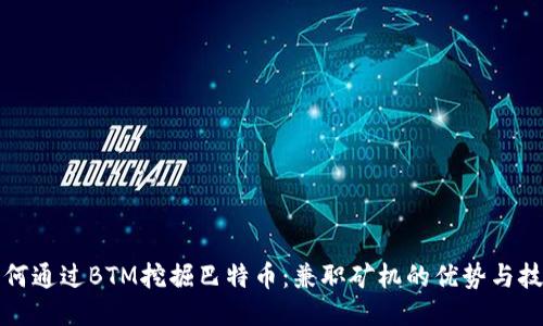 如何通过BTM挖掘巴特币：兼职矿机的优势与技巧