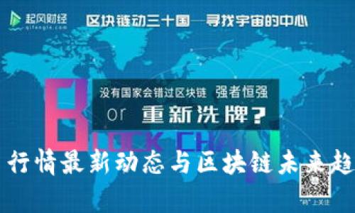 比特币行情最新动态与区块链未来趋势分析