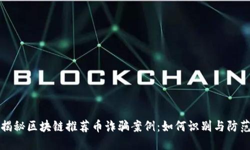 揭秘区块链推荐币诈骗案例：如何识别与防范