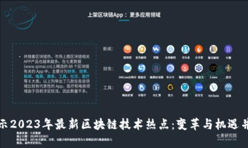 揭示2023年最新区块链技术热点：变革与机遇并存