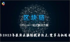揭示2023年最新区块链技术热点：变革与机遇并存