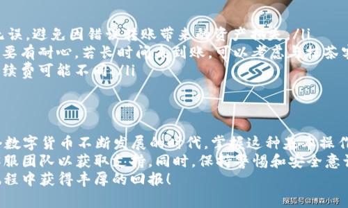 要将抹茶交易所（Matcha）上的资产提现到TP Wallet（TP钱包），您需要遵循一系列步骤。本文将详细介绍整个过程，包括相关的准备工作、步骤说明，以及一些注意事项，希望对您提现操作有所帮助。

步骤一：准备工作
在您开始提现之前，确保您已经完成以下几项准备工作：
ul
    li确保您拥有一个TP Wallet账户，并且已经完成注册和安全设置。在注册完TP Wallet后，记得记录下助记词或者私钥，以确保钱包的安全。/li
    li确认您的抹茶交易所账户中有足够的可提现资产。您可以先查看自己的资产余额，确保提现时不会因余额不足而失败。/li
    li确保您的TP Wallet支持您要提现的资产类型。例如，不同的加密货币可能会有不同的支持情况。/li
/ul

步骤二：获取TP Wallet地址
在抹茶提现之前，您需要获取TP Wallet的充值地址，这是您提现到TP Wallet时必不可少的信息。
ol
    li登录您的TP Wallet账户。/li
    li在主界面找到需要充值的资产，比如USDT、ETH等，点击进入。/li
    li选择“接收”或“充值”选项，系统会显示该资产的接收地址，您可以选择“复制地址”以备后用。/li
/ol

步骤三：登录抹茶交易所
接下来，您需要登录到抹茶交易所账户，准备进行提现操作。
ol
    li使用您的账户凭据登录抹茶交易所账户。/li
    li在交易所主界面，找到“资产”或“资金管理”选项，点击进入该页面。/li
    li您会看到一个资产概览，查找您要提现的资产。/li
/ol

步骤四：发起提现申请
现在，您已经获取了TP Wallet的充值地址，并成功登录抹茶交易所，接下来便是正式进行提现的时刻。
ol
    li在资产管理页面，找到“提现”选项，点击进入。/li
    li选择您要提现的资产，并在输入框中粘贴您复制的TP Wallet充值地址。/li
    li输入您希望提现的金额，注意最低提现限制和手续费。确保您输入的金额在可提现范围内。/li
    li检查所有信息无误后，确认申请。绝对要再次确认地址的准确性，因为一旦转账错误，将无法找回资产。/li
/ol

步骤五：完成两步验证
为了保护用户的资产安全，抹茶交易所通常会要求您完成两步验证。视您设置的安全选项而定，可能需要输入邮箱或者手机验证码。
ol
    li根据提示，查看您的注册邮箱或手机，获取验证码。/li
    li输入验证码并进行确认。/li
    li如果一切正常，您的提现申请将被处理。/li
/ol

步骤六：查看提现记录
提现申请提交后，您可以通过抹茶交易所的“提现记录”功能来查看您的申请状态。提现通常需要一些时间，这取决于网络的拥堵程度。
您会看到提现的状态是“处理中”还是“已完成”。如果有任何问题，您也可以选择联系客服寻求帮助。

步骤七：资金到账TP Wallet
一旦抹茶处理完您的提现请求，资金将会被转入您在TP Wallet上的账户。这个过程可能会因网络状况而有所不同，通常为10分钟到几小时不等。
在TP Wallet中，您可以在主界面查看到账资金。确认到账后，您就可以自由使用这些资产。

注意事项
在整个提现过程中，请保持警惕，有几点事项需要注意：
ul
    listrong地址准确性：/strong确保您复制粘贴的TP Wallet地址准确无误，避免因错误转账带来的资产损失。/li
    listrong网络拥堵：/strong提现时间受到区块链网络拥堵情况的影响，要有耐心，若长时间未到账，可以考虑与抹茶客户服务联系。/li
    listrong手续费：/strong了解提现过程中的手续费结构，不同资产的手续费可能不同。/li
/ul

总结
通过以上步骤，您应该能够顺利地将抹茶上的资产提现到TP Wallet。在这个数字货币不断发展的时代，掌握这种基本操作可以让我们在资产管理上更加灵活和安全。
如果您在此过程中遇到任何问题，不妨查阅抹茶的帮助文档或联系他们的客服团队以获取支持。同时，保持警惕和安全意识也是非常重要的，确保您的账户安全，避免不必要的财务损失。
今天的内容希望能帮助到您顺利进行提现操作，也祝您在数字货币的投资旅程中获得丰厚的回报！