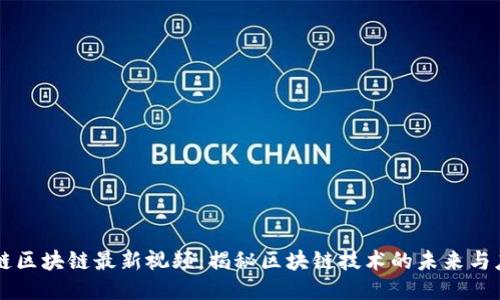 爱链区块链最新视频：揭秘区块链技术的未来与应用