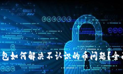 TPWallet 钱包如何解决不认识的币问题？全面指南与技巧