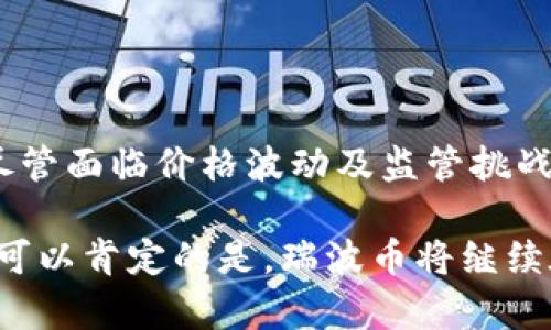 是的，瑞波币（Ripple，简称XRP）是一种基于区块链技术的数字货币。它是由Ripple Labs公司开发的，旨在通过其独特的支付协议和网络来促进跨境支付和实时转账。

### 瑞波币的基本概念

瑞波币作为一种数字货币，其核心是实现快速、低成本的国际支付。与比特币和以太坊等其他主流加密货币不同，瑞波币更注重于提供一种解决方案，以解决传统金融体系中存在的效率低下和成本高昂的问题。

瑞波的区块链技术使得资金能够以近乎即时的速度转移，这使得它在跨境支付上具有巨大的潜力。XRP本身是该系统中的一种“桥接”资产，可以在多种货币之间快速兑换，从而降低交易成本并提高交易速度。

### 瑞波币的工作原理

支付网络架构

瑞波网络采用了一种名为“RippleNet”的系统，这是一种分布式账本技术。它与传统的区块链技术类似，但在某些方面有所不同。比如，RippleNet的共识机制并不是基于“矿工”进行挖矿，而是通过参与节点之间的共识协议来验证交易。这种机制使得网络能够更快地确认交易。

交易的处理速度

传统的银行转账可能需要几天的时间才能处理完，而瑞波币的交易可以在几秒钟内完成。通过使用XRPL（XRP Ledger），每秒钟可以处理多达1500笔交易，这比大多数区块链网络快得多。

安全性与透明性

尽管瑞波币的设计旨在快速处理交易，但安全性和透明性同样是其核心特征。每笔交易都记录在公开的账本中，任何人都可以查看，使得瑞波币在信任方面相对较强。此外，使用者可以通过RippleNet的网络对其进行详细的跟踪。

### 瑞波币的应用场景

跨境支付

瑞波币最明显的应用在于跨境支付领域。全球的支付系统往往需要通过多个中介，这不仅增加了时间成本，还提高了费用。而瑞波通过直接在网络上进行交易，减少了中间环节，降低了转账费用。这使得个人和企业在进行国际贸易时，能够更加高效。

金融机构的采用

全球越来越多的金融机构开始采用瑞波的技术。多个大银行和支付服务提供商已经整合了瑞波币的支付解决方案，他们普遍希望通过降低手续费和提高交易速度来吸引更多客户。这标志着瑞波币不仅仅是一种数字货币，更是一种金融科技解决方案。

### 瑞波币的市场表现与挑战

价格波动

尽管瑞波币在特定时间段内表现亮眼，但其价格波动性使得投资者需要谨慎。某些时期内，瑞波币的价格曾经出现大幅上涨，而后又迅速回调。这种波动性在某种程度上与整体数字货币市场有关。因此，在考虑投资前，用户应对市场走势有充分的了解。

监管挑战

瑞波币也面临着来自各国监管机构的挑战。特别是在美国，瑞波与证券交易委员会（SEC）之间的法律斗争引起了广泛的关注。这场官司可能会影响瑞波币的合法性以及未来的商业发展。因此，业界对此高度关注。

### 总结

从技术层面来看，瑞波币确实是一种基于区块链的数字货币，并利用其独特的支付解决方案在金融行业中找到了立足点。尽管面临价格波动及监管挑战，瑞波币在跨境支付等方面的应用潜力仍然不容忽视。

无论是作为金融机构的技术工具，还是作为个人投资的选择，瑞波币都展现出了其独特的价值。未来如何发展尚待观察，但可以肯定的是，瑞波币将继续在区块链革命中发挥重要作用。