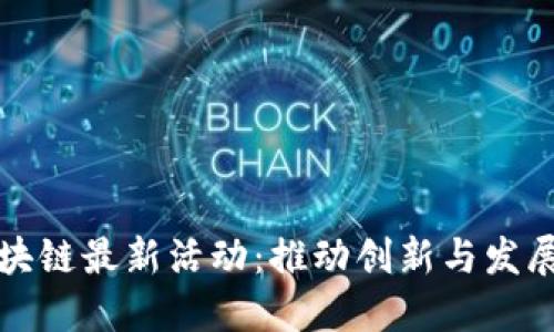 探索区块链最新活动：推动创新与发展的未来