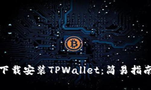 如何从官网下载安装TPWallet：简易指南与注意事项