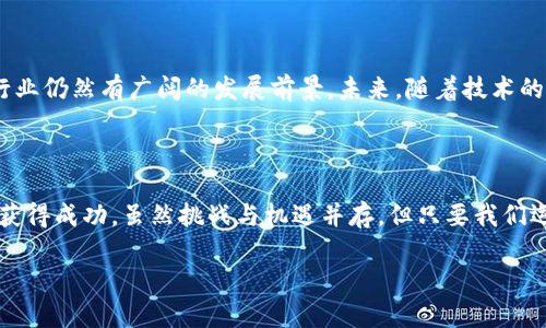   区块链币大跌：背后的原因与未来趋势分析 / 

 guanjianci 区块链, 加密货币, 市场分析, 投资策略 /guanjianci 

区块链币的大跌：一场意料之外的风暴

最近，区块链币市场经历了一次剧烈的波动，许多投资者在这一过程中遭受了损失。大跌的原因多种多样，其中包括宏观经济因素、政策监管以及市场情绪的变化。作为一个日益增长的数字资产领域，区块链币的波动不仅影响了投资者的信心，也引发了人们对币圈未来的思考。

宏观经济因素的影响

当前全球经济环境充满不确定性。通货膨胀加剧、利率上升以及国际贸易关系的紧张都对各大金融市场造成了冲击。许多人开始重新评估自己的投资组合。在这种情况下，加密货币市场作为一种高风险资产，成为了许多投资者首先考虑减持的对象。一旦市场出现恐慌情绪，很多投资者会选择迅速抛售手中的资产，从而导致价格快速下跌。

政策监管带来的压力

各国政府对加密货币的监管政策也是导致价格波动的重要因素。最近几个月，许多国家加大了对加密货币的监管力度，中国的打击措施、美国的虚拟货币税收新规都让投资者感到不安。这些政策在一定程度上抑制了投资者的热情，导致资金流出现亮红灯。长期来看，合理的监管能够为市场提供保护，但短期内却可能使得投资者感到恐慌，进而加剧市场的波动。

市场情绪的变化

市场情绪是影响任何金融资产价格的不可忽视的因素。对于区块链币来说，投资者的情绪反应尤其强烈。社交媒体上的舆论、圈内大佬的言论，都可能激发市场的恐慌或者乐观。例如，当某位知名投资者在社交媒体上发文表明对某种币的失望时，迅速引发了大量跟风抛售。这种市场情绪的浮动，常常会造成价格的剧烈波动。

区块链市场的基本面分析

对于想要在加密货币市场长期投资的用户来说，基本面分析至关重要。尽管短期波动可能导致投资者遭受损失，但从长远来看，尽可能深入了解每种区块链币的应用价值和技术创新是非常重要的。例如，比特币和以太坊在技术上正在不断进步，许多项目正在积极拓展应用场景。此类技术创新不仅提升了币种的长期价值，也吸引了越来越多的机构投资。不过，如何在密集的信息中筛选出有效的分析数据，则需要投资者花费更多的时间和精力。

如何应对市场的波动

面对如此不确定的市场，投资者该如何应对呢？首先，要有清晰的投资策略。通过合理的资产配置，保护自己的资金安全。例如，分散投资多种数字资产，而不是将所有资金集中在一或两种币上，可以减少风险。此外，设置止损点也是保护投资的重要措施，既能防止损失扩大，又能在市场回暖时及时把握机会。

未来趋势：机会与挑战并存

尽管目前区块链币市场遭遇了大跌，但从历史的角度来看，市场的波动往往代表着机会。在经历了大规模的洗盘后，优秀的项目将会更容易被市场发掘。特别是在技术应用不断创新的背景下，区块链行业仍然有广阔的发展前景。未来，随着技术的进步和更多应用场景的落地，区块链币有望迎来新一轮的上涨趋势。

总结：谨慎乐观的态度

区块链币的未来必然充满变数，市场的波动是常态。但是，真正的投资者应当具备耐心和韧性。在短期波动中保持冷静，深入分析市场背后的原因，同时关注市场基本面的变化，才能在这个新兴领域中获得成功。虽然挑战与机遇并存，但只要我们运用理性和智慧，就能更好地应对这一切。

无论市场如何变化，区块链技术的潜力和未来发展仍然值得关注。探索和学习，将使你在这条旅程中走得更加稳健。