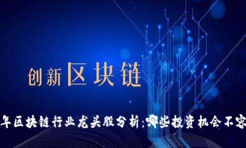 2023年区块链行业龙头股分析：哪些投资机会不容忽视？