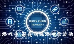 区块链游戏币：颠覆传统游戏经济的新纪元