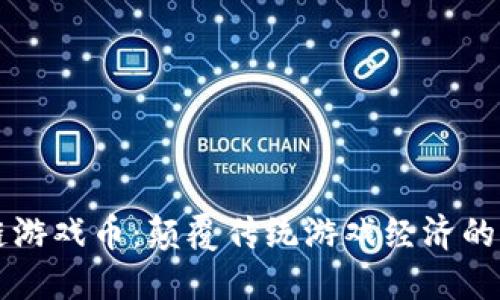 区块链游戏币：颠覆传统游戏经济的新纪元