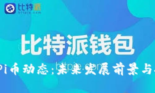 2023年最新Pi币动态：未来发展前景与投资机会分析