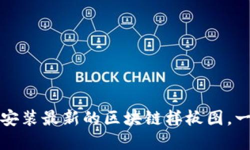 如何快速下载安装最新的区块链样板图，一站式解决方案