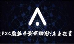 区块链PXC貔貅币最新动态：未来投资新机遇