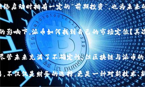 beioti区块链与派币：一次数字货币革新的深度探索/beioti
区块链, 派币, 数字货币, 加密货币/guanjianci

引言：揭开数字货币的面纱
随着数字化时代的到来，区块链技术已成为当今金融生态系统的重要组成部分。许多人对数字货币充满好奇，其中最受关注的便是各种加密货币。派币（Pi Network）作为近几年内崛起的一种新型数字货币，吸引了大量用户的目光。然而，很多人对派币的运作机制及其与区块链的关系知之甚少。本文将深入探讨这种关系，以及派币在数字货币领域中的独特之处。

什么是区块链？
首先，让我们回顾一下区块链的基本概念。区块链是一种分布式数据库技术，它以去中心化的方式记录和存储数据。每一个区块都包含了一定数量的交易信息，这些交易信息经过加密后被链接在一起，形成一个链条，从而保证了数据的安全性和不可篡改性。这种技术的出现不仅推动了比特币等加密货币的发展，同时也为金融、物流、医疗等领域的创新提供了广阔的可能性。

派币的基本概述
派币，又称为Pi Network，是由斯坦福大学的几位博士生于2019年推出的数字货币。与其他加密货币不同，派币的核心理念是让普通人也能参与到数字货币的挖矿过程中。用户只需下载派币应用程序并每日进行挖矿，就可获取一定数量的派币。这一模式使得很多人能够轻松接触到区块链技术，并参与到新兴的数字货币市场中。

区块链和派币的连接点
了解了区块链和派币的基本概念后，我们可以进一步分析二者之间的关系。派币的运行与区块链密不可分，以下是几个关键的连接点：

h4去中心化的理念/h4
派币的设计初衷是为了让更多的人能够参与数字货币的挖矿和交易。区块链的去中心化特征与派币的理念相辅相成。通过分散的网络，用户可以自主地产生、保存和交易派币，而不必依赖传统的金融机构。这一创新为更多人打开了获取财富的新渠道。

h4安全性与透明性/h4
区块链的另一个重要特点是数据的安全性和透明性。每一笔交易在被记录到区块链上后，都会生成一个唯一的哈希值，从而保证其不可被篡改。派币借助区块链技术，使得每一名用户的挖矿和交易过程都处于安全和透明的环境中。这种特性不仅增强了用户的信任度，还吸引了众多用户加入。

h4阶段性发展与成熟/h4
值得一提的是，派币目前还处于发展初期。在正式的主网尚未上线之前，用户所挖掘的币实际上并未在完整的区块链网络上流通。这一阶段的设计使得用户能够在网络启动时拥有一定的“前期投资”，也为未来的币值增值提供了可能性。因此，派币的未来发展与区块链技术的成熟息息相关，用户对派币的预期也在很大程度上取决于区块链的发展状况。

派币的未来与挑战
虽然派币展现出广阔的潜力，但其未来依然面临许多挑战。首先，如何在竞争激烈的市场中脱颖而出是派币需要解决的关键问题。在比特币、以太坊等传统数字货币的影响下，派币如何找到自己的市场定位？其次，随着项目的推进，如何确保网络的安全性和稳定性也成为关键。此外，法规与政策的变化可能对派币的运行与推广造成影响，因此及时适应变化也是一大挑战。

总结：区块链与派币的关系引人深思
总而言之，区块链为派币的产生与发展提供了技术基础，而派币则以其独特的挖矿方式和理念吸引了大量用户的关注。二者相辅相成，共同推动着数字货币的革新。尽管未来充满了不确定性，但区块链与派币的结合无疑为我们开启了一扇探索新世界的大门。随着技术的不断演进与市场的变化，我们期待派币能够在数字货币领域展现出更大的可能性。

在这个充满机遇与挑战的时代，数字货币的边界还在不断被拓展，而区块链作为底层技术的重要性愈加凸显。对于用户而言，参与派币及其他数字货币的投资与交易，不仅仅是财务的选择，更是一种对新技术、新模式的探索与尝试。未来，区块链与派币的关系可能将导向更加复杂与深远的变化，值得我们进一步观察与思考。