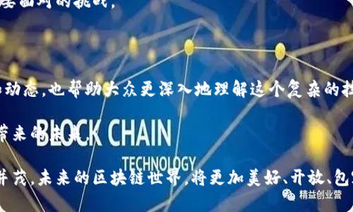   区块链市场视频大全：最新动态与深度解析 / 

 guanjianci 区块链, 市场趋势, 视频解析, 数字货币 /guanjianci 

引言：区块链技术的崭新时代

在过去的十年中，区块链技术一路高歌，已经从初始的比特币全球交易形式，发展成为一个多领域应用的庞大生态。这项革命性技术不仅挑战了传统金融体系，更在数字艺术、供应链管理、医疗健康等多个行业展现了广阔的应用前景。因而，区块链市场的每一个新动向，都是值得关注和深度解析的话题。

区块链视频的重要性

随着区块链技术的不断演进，很多用户渴望了解这一领域的最新动态、市场趋势以及可能的投资机会。因此，视频作为一种直观易懂的传播方式，成为了交流和学习的重要工具。这种趋势不仅适用于普通投资者，也涉及到企业领导者和政策制定者。

视频可以通过声画结合，生动形象地展示区块链背后的技术原理、市场热点以及专业分析。每天都有成千上万的人通过不同的渠道获取区块链相关的信息，这意味着高质量的视频内容将有助于大众用户更加全面地理解这一复杂领域。

最新的区块链市场动态

近期，区块链市场动态频繁，媒体报道层出不穷。比如，许多国家正在加速推动中央银行数字货币（CBDC）的研究与实施，这不仅是对传统货币制度的补充，也可能成为未来金融体系的重要组成部分。此外，NFT（非同质化代币）市场的火爆也引发了人们对数字艺术的崭新认识。

同时，各大科技巨头积极布局区块链生态，谷歌、亚马逊等顶尖企业纷纷成立区块链研究团队，投资基于区块链技术的新项目。这些现象表明，区块链不仅不再是一个时尚词汇，而是正在深入到我们的日常生活中、商业活动中。

如何选择合适的区块链视频资源

面对海量的区块链视频资源，如何选择质量上乘的内容就显得尤为重要。我们建议选择那些具备认证的专家、研究机构或知名媒体所发布的视频内容。值得关注的是，专业分析不仅帮助用户获取最新的市场动态和研究成果，同时还提供有关投资风险的有效提示。

一些在线学习平台也开始开设区块链相关的课程，通过短视频、系列讲座等形式，从基础的概念到复杂的项目案例，层层递进，为用户提供系统化的学习体验。

未来区块链市场趋势展望

展望未来，区块链市场将可能沿着几个方向持续发展。首先，去中心化金融（DeFi）将成为金融服务新常态。这种模式不仅能有效降低交易成本，还能够为未银行服务人群提供便利，推动社会经济的普惠发展。

其次，智能合约的广泛应用将改变传统的契约模式。通过自动执行合约条款，降低了履约风险、提高了效率，这一创新的契约管理方式对于各行各业均具有深远的影响。

最后，随着环保意识的增强，绿色区块链技术的研究将逐步受到重视。如何在保证安全与效率的同时，减少能源消耗，这是市场需要面对的挑战。

总结：区块链的无限可能

综上所述，区块链市场正处于快速发展的阶段，吸引着越来越多的人关注。高质量的区块链视频不仅为用户提供了最新的信息和动态，也帮助大众更深入地理解这个复杂的技术世界。通过不断学习与探索，相信我们能够把握住这一革命性技术带来的丰富机遇。

区块链技术离不开每一个人的参与与探索。希望大家积极观看相关视频，获取最新的市场动态，互相分享信息，共同迎接区块链带来的未来。

在未来的日子里，我们也期待看到越来越多关于区块链的视频资源，以便于更多人理解这一技术的深邃与美妙。团结一心，智力并茂，未来的区块链世界，将更加美好、开放、包容。