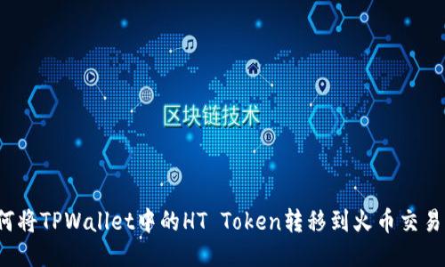 如何将TPWallet中的HT Token转移到火币交易所？