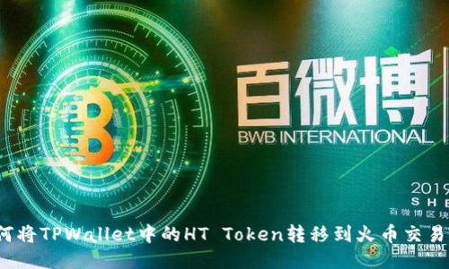 如何将TPWallet中的HT Token转移到火币交易所？