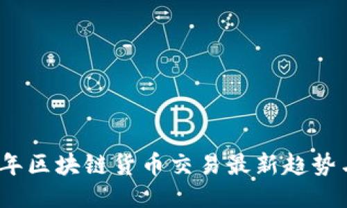 2023年区块链货币交易最新趋势与攻略