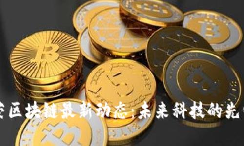 李东荣区块链最新动态：未来科技的先锋之路