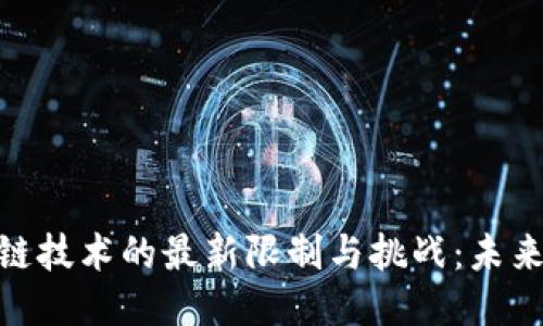 探秘区块链技术的最新限制与挑战：未来仍需突破