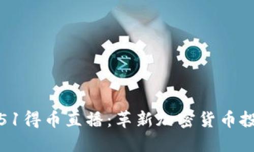 探究区块链51得币直播：革新加密货币投资的新视野