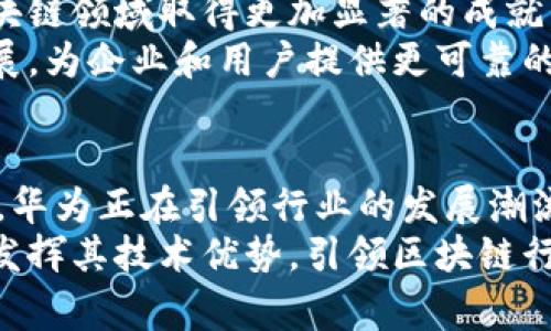 jiaoti华为区块链的创新突破：引领行业发展的新利好/jiaoti
华为, 区块链, 创新, 利好/guanjianci

引言
近年来，区块链技术在全球范围内迅速崛起，成为各行各业关注的焦点。作为技术巨头之一，华为不断探索和创新，以区块链技术为基础，推动数字经济发展。本文将深入分析华为区块链的最新利好，以及这些创新如何影响行业格局和未来发展。

华为的区块链发展历程
自2016年开始，华为便逐步进入区块链领域。通过研发和投资，华为已在区块链技术方面建立了一定的技术优势。与此同时，华为还推出了自有的区块链服务平台，为企业提供多种区块链解决方案。这一切的努力，都是为了在数字经济大潮中抢占先机。

最新利好的背后
华为近期发布了一系列区块链相关的新提案和产品，这些都是为了更好地响应市场需求和技术变迁。例如，华为推出的分布式账本技术，允许多方参与者进行安全、透明的信息交易，提升了企业间的信任度。
此外，华为还在其云服务平台上整合了区块链技术，使得用户能够更方便地构建和管理区块链应用。这种兼容性和开放性，极大地促进了企业对区块链技术的采用。

区块链技术的独特卖点
区块链作为一种去中心化的技术，最大的优势在于其透明性和安全性。华为的区块链技术不仅继承了这些优点，还结合了自身的技术积累，形成了一套更加灵活和高效的解决方案。
例如，华为的区块链平台针对不同的业务场景，提供了定制化的解决方案。这意味着企业无需从零开始，而是可以根据自身需求快速集成和部署区块链应用，大幅降低了技术门槛。

市场需求的转变
随着数字经济的快速发展，市场对透明和可信的交易方式的需求日益增加。区块链技术恰恰满足了这一需求。华为借助自身强大的技术背景和市场影响力，迅速抓住这一机会，推出了多款创新产品。
在金融、供应链管理、物联网等多个领域，华为的区块链解决方案都显示出了强大的适应性和高效性。无论是对数据的安全保护，还是对交易过程的透明管理，华为的技术都提供了有效的解决方案。

案例分析：华为区块链应用实例
华为区块链技术的应用潜力在多个行业中得到了验证。在金融行业，华为与多家银行合作，利用区块链技术实现了跨境支付的低延迟和高安全性。这种新型支付方式不仅提高了交易的效率，也降低了手续费，极大地方便了用户。
在供应链管理领域，华为的区块链技术得到了广泛应用。借助区块链技术，各参与方能够实时跟踪商品的流通情况，确保信息的真实性和透明度。这种透明性不仅提高了供应链的效率，还增强了消费者对品牌的信任度。

技术创新与合作机会
华为也在积极寻求行业合作，以推动区块链技术的进一步发展。通过与高校、研发机构和企业的深度合作，华为能够不断获得新的技术灵感，并在此基础上进行创新。
例如，华为计划与各大高校联合开展区块链技术的研究项目，以培养更多的区块链专业人才。同时，华为还积极参与行业协会，推动区块链标准的制定，以为行业发展提供支撑。

华为区块链的未来展望
展望未来，华为区块链技术将继续在多个场景中扩展应用。通过不断生态系统和提升用户体验，华为有望在区块链领域取得更加显著的成就。同时，随着政府对于区块链技术的支持和鼓励，市场将更加成熟，为华为的成长提供更为广阔的空间。
在即将到来的数字经济时代，区块链被认为是变革的重要驱动力。华为将持续投入资源，推动区块链技术的发展，为企业和用户提供更可靠的解决方案。

总结
华为区块链技术的最新利好反映了其在这一领域的深厚积累和创新能力。从便捷的云服务到灵活的定制方案，华为正在引领行业的发展潮流。随着市场需求的持续增长，华为区块链技术将继续发挥其独特优势，为数字经济的繁荣作出贡献。
无论是金融、供应链还是物联网，华为区块链都展现出了巨大的应用潜力和市场前景。我们期待华为能够继续发挥其技术优势，引领区块链行业的进一步发展。最终，区块链技术将为社会、企业和消费者带来更多的利好。