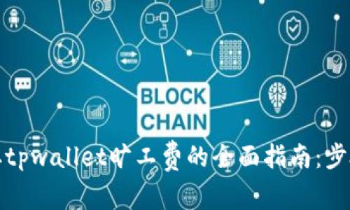 轻松获取tpwallet旷工费的全面指南：步骤与技巧