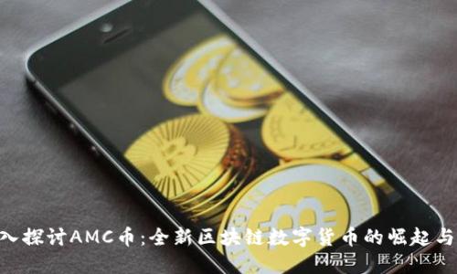 ziaoti深入探讨AMC币：全新区块链数字货币的崛起与未来展望