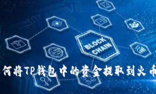 ziaoti如何将TP钱包中的资金提取到火币交易所？