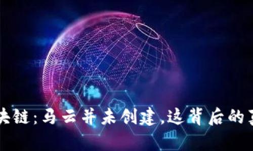 好币区块链：马云并未创建，这背后的真相是…