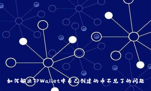 如何解决TPWallet中自己创建的币不见了的问题