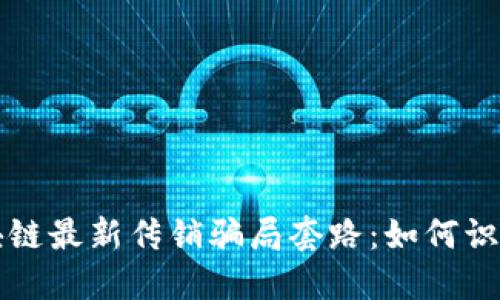 揭露区块链最新传销骗局套路：如何识别与防范