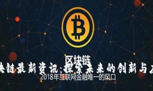 武卿区块链最新资讯：探索未来的创新与应用机遇