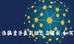 鹤岗区块链诈骗案件最新动态与解析：如何识别