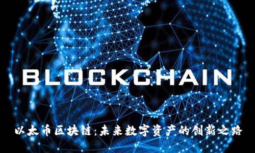 以太币区块链：未来数字资产的创新之路