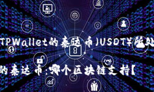 在这里，我将给您提供关于TPWallet的泰达币（USDT）所处区块链的一些信息和分析。

### 深入了解TPWallet的泰达币：哪个区块链支持？