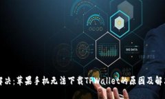 全面解决：苹果手机无法下载TPWallet的原因及解决