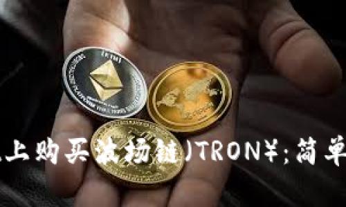 如何在TPWallet上购买波场链（TRON）：简单步骤与实用技巧