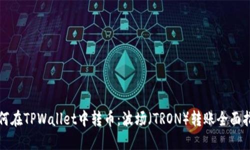 如何在TPWallet中转币：波场（TRON）转账全面指南