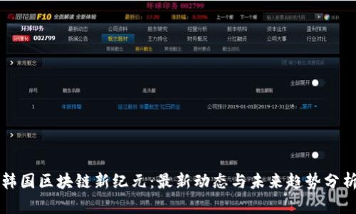 韩国区块链新纪元：最新动态与未来趋势分析